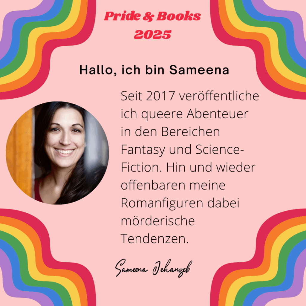 Hallo, ich bin Sameena
Seit 2017 veröffentliche ich queere Abenteuer in den Bereichen Fantasy und Science-Fiction. Hin und wieder offenbaren meine Romanfiguren dabei mörderische Tendenzen.
Sameena Jehanzeb
